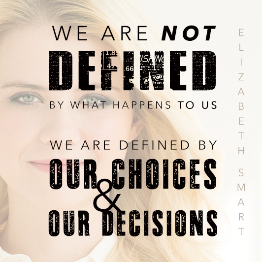 Elizabeth Smart Quote Elizabeth Smart, we are defined by our choices.